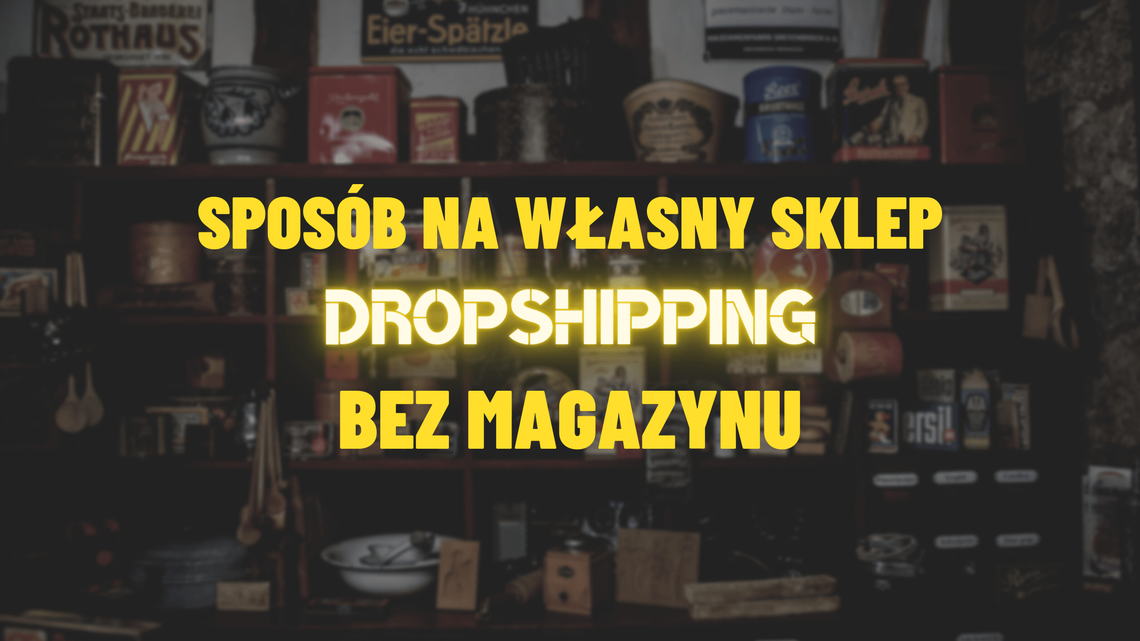 Dropshipping - sposób na własny sklep bez magazynu